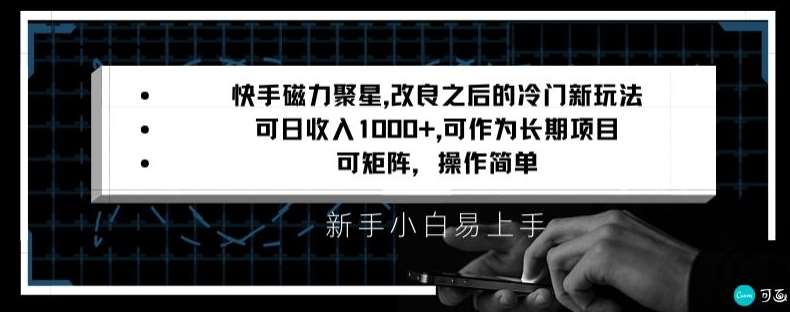快手磁力聚星改良新玩法，可日收入1000+，矩阵操作简单，收益可观【揭秘】-千寻创业网