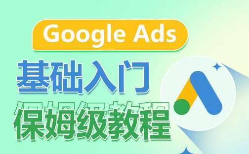 Google Ads基础入门保姆级教程，​系统拆解广告形式，关键词的商业认知，谷歌广告结构-千寻创业网