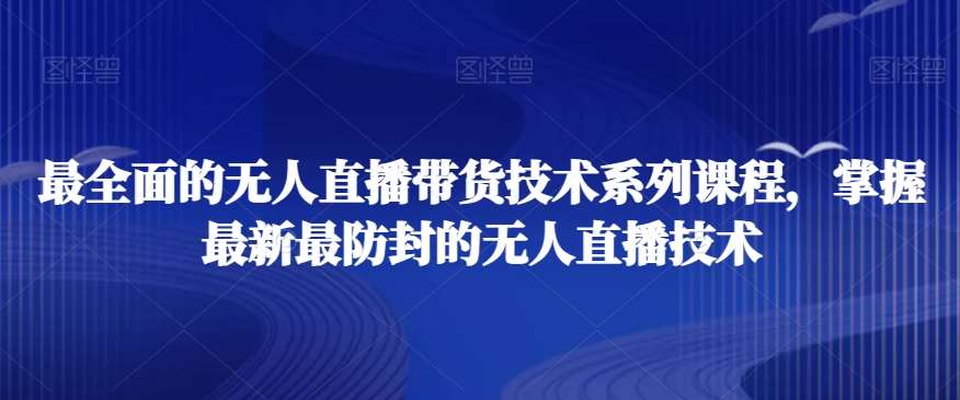 最全面的无人直播‮货带‬技术系‮课列‬程，掌握最新最防封的无人直播技术-千寻创业网