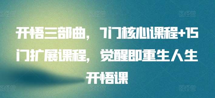 开悟三部曲，7门核心课程+15门扩展课程，觉醒即重生人生开悟课-千寻创业网