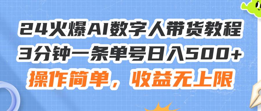 （11737期）24火爆AI数字人带货教程，3分钟一条单号日入500+，操作简单，收益无上限-千寻创业网