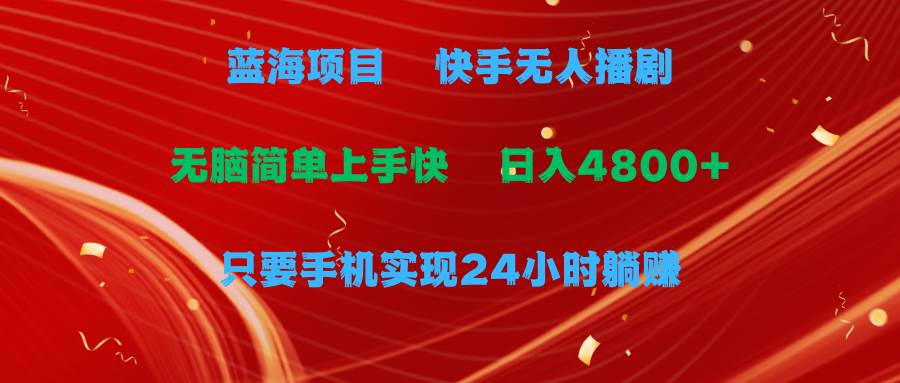 （9937期）蓝海项目，快手无人播剧，一天收益4800+，手机也能实现24小时躺赚，无脑…-千寻创业网