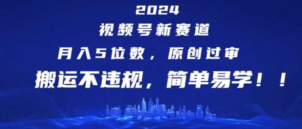2024视频号新赛道，月入5位数+，原创过审，搬运不违规，简单易学【揭秘】-千寻创业网