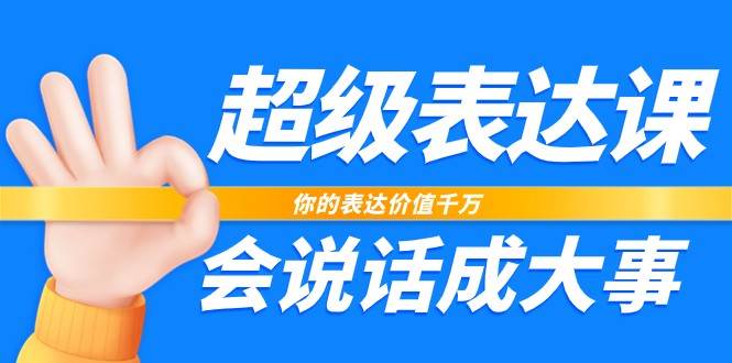超级表达课，你的表达价值千万，会说话成大事（17节课）-千寻创业网