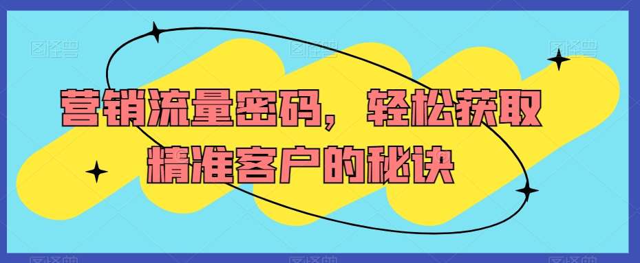 营销流量密码，轻松获取精准客户的秘诀-千寻创业网