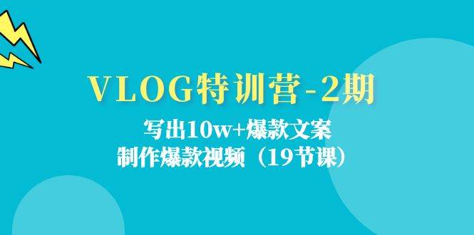 （11520期）VLOG特训营-2期：写出10w+爆款文案，制作爆款视频（19节课）-千寻创业网