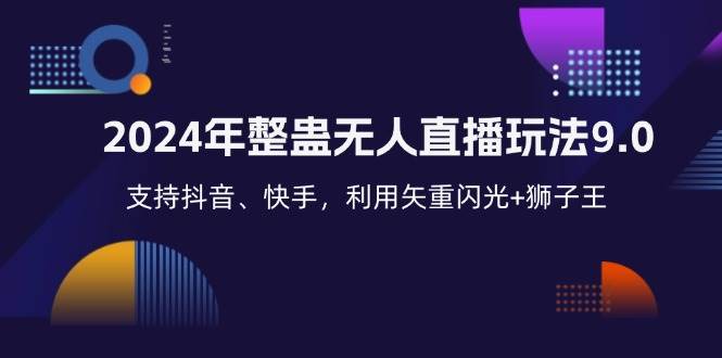 （12810期）2024年整蛊无人直播玩法9.0，支持抖音、快手，利用矢重闪光+狮子王…-千寻创业网