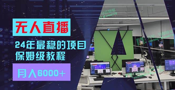 （11921期）24年最稳项目“无人直播”玩法，每月躺赚6000+，有手就会，新手福音-千寻创业网