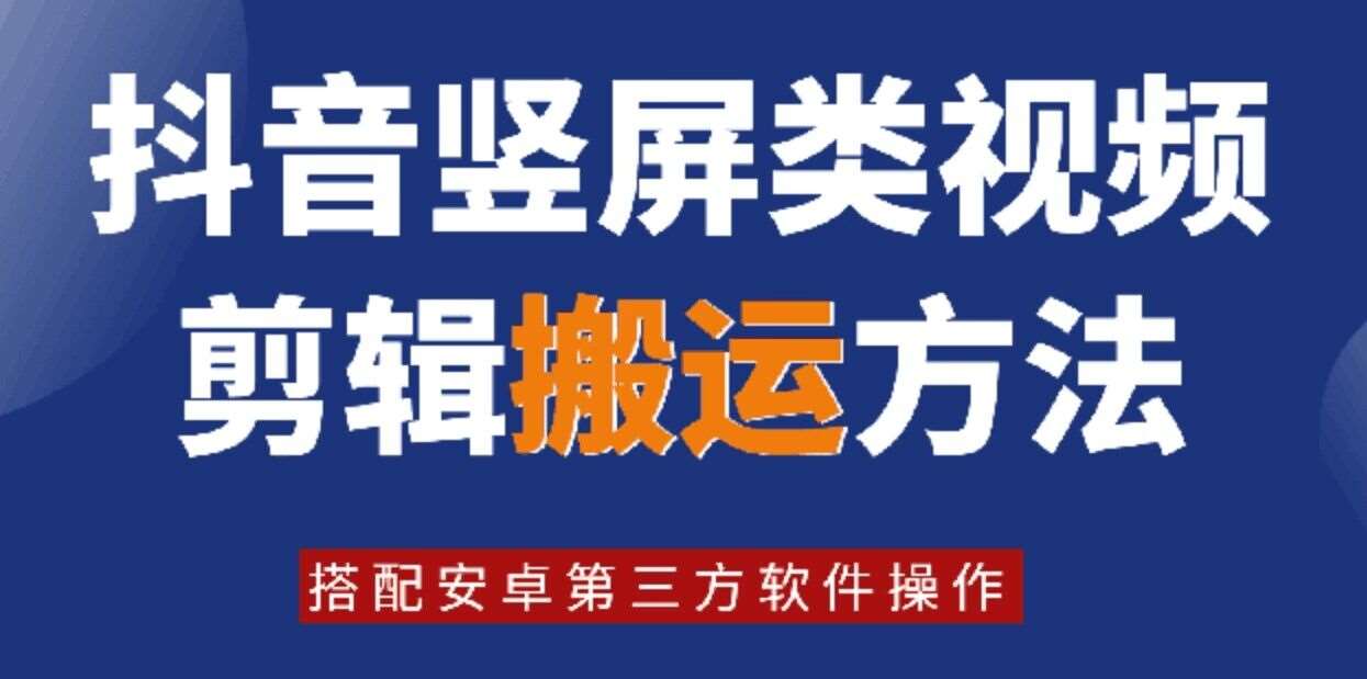 8月日最新抖音竖屏类视频剪辑搬运技术，搭配安卓第三方软件操作-千寻创业网
