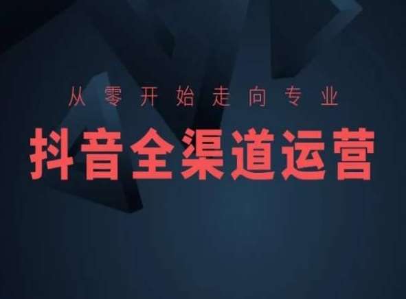 从零开始走向专业，抖音全渠道运营，抖音电商培训-千寻创业网