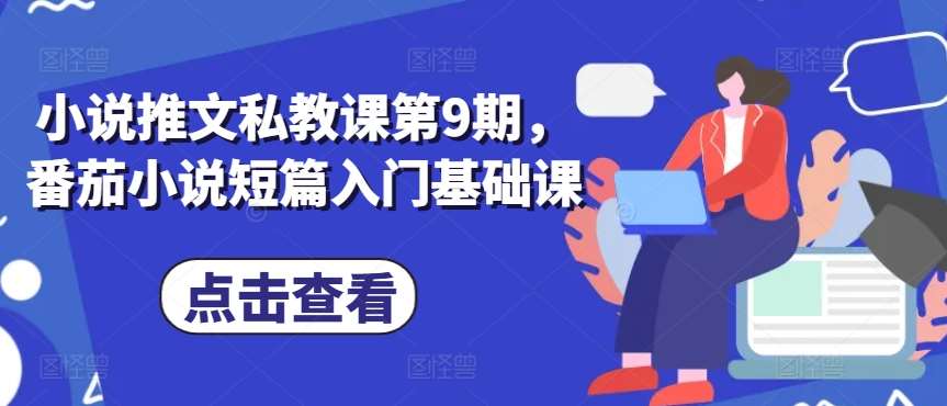 小说推文私教课第9期，番茄小说短篇入门基础课-千寻创业网