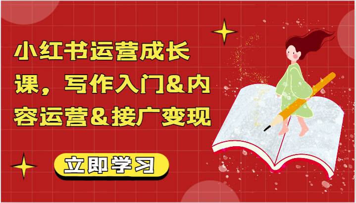 小红书运营成长课，写作入门&内容运营&接广变现【文档】-千寻创业网