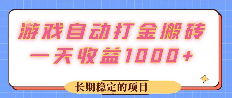 （12669期）游戏 自动打金搬砖，一天收益1000+ 长期稳定的项目-千寻创业网