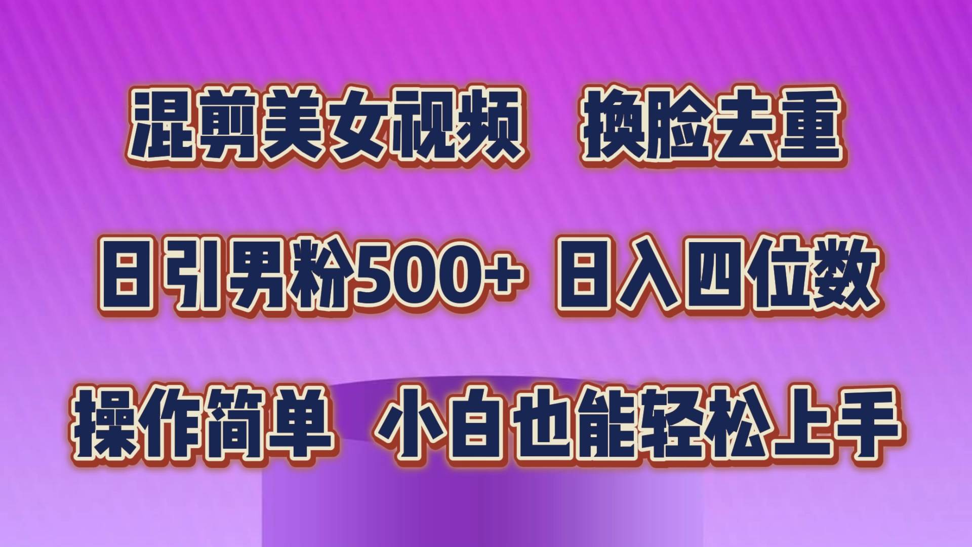 （10908期）混剪美女视频，换脸去重，轻松过原创，日引色粉500+，操作简单，小白也…-千寻创业网