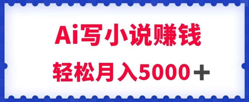 用Ai写原创小说赚钱，每天2-3小时，轻松月入5k＋【揭秘】-千寻创业网