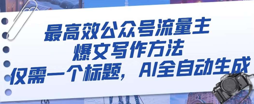 最高效公众号流量主爆文写作方法，仅需一个标题，AI全自动生成【揭秘】-千寻创业网