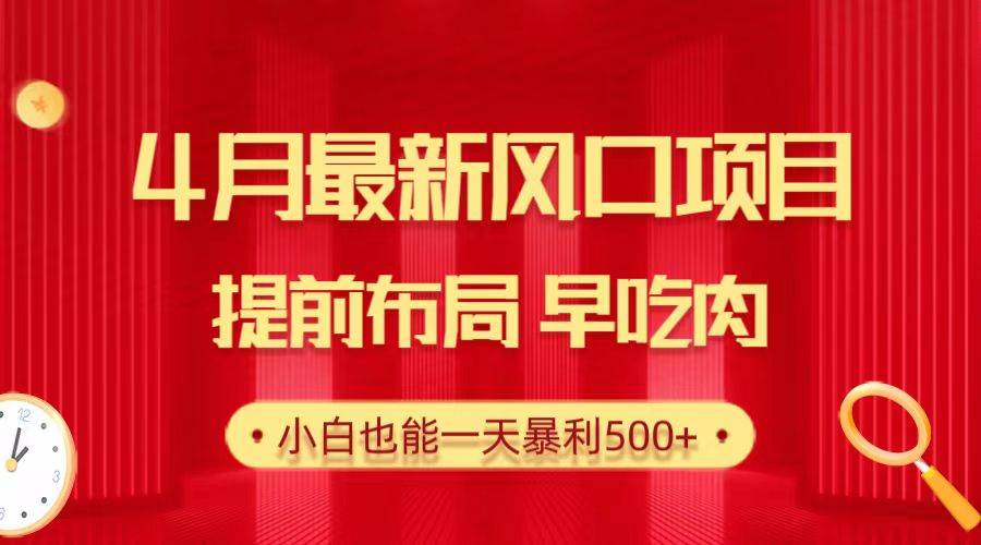 （10137期）28.4月最新风口项目，提前布局早吃肉，小白也能一天暴利500+-千寻创业网