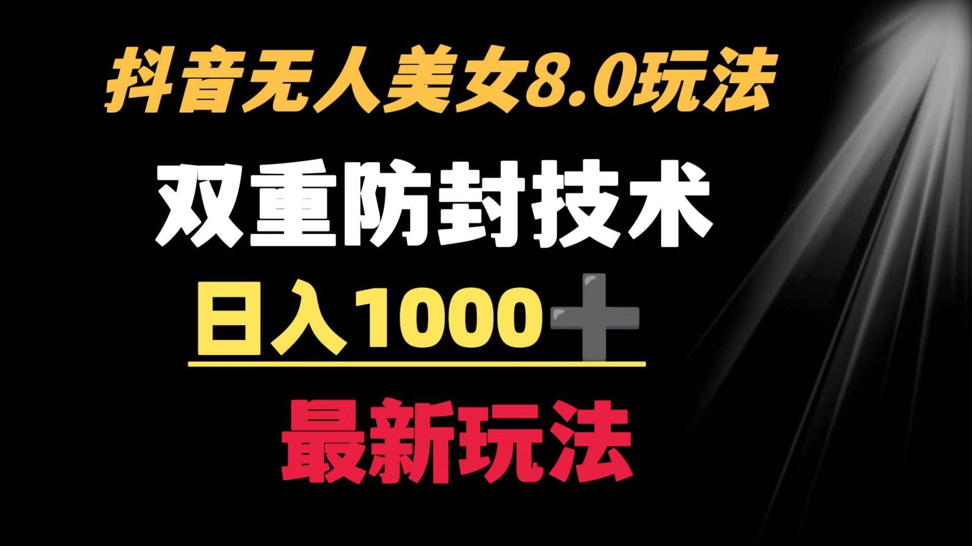 （8842期）抖音无人美女玩法 双重防封手段 不封号日入1000+教程+软件+素材-千寻创业网