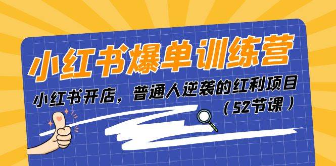 （11134期）小红书爆单训练营，小红书开店，普通人逆袭的红利项目（52节课）-千寻创业网