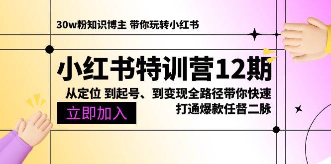 （10666期）小红书特训营12期：从定位 到起号、到变现全路径带你快速打通爆款任督二脉-千寻创业网