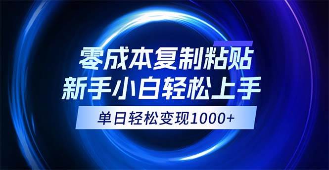 （12121期）0成本复制粘贴，小白轻松上手，无脑日入1000+，可批量放大-千寻创业网