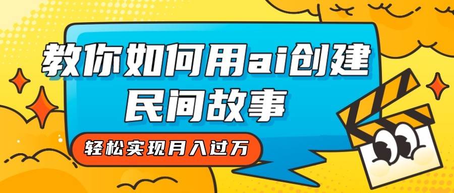 全新思路，教你如何用ai创建民间故事，轻松实现月入过万！-千寻创业网