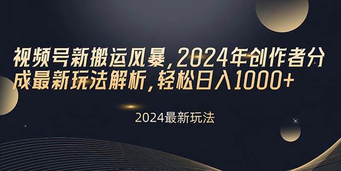 （10386期）视频号新搬运风暴，2024年创作者分成最新玩法解析，轻松日入1000+-千寻创业网