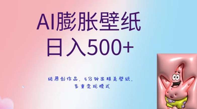 AI膨胀壁纸日入500+，纯原创作品，5分钟出精美壁纸，多重变现模式【揭秘】-千寻创业网