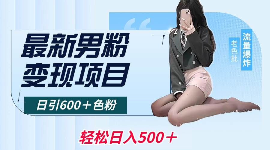 （8883期）最新男粉变现项目，日引600＋色粉，全平台通用，轻松日入500＋-千寻创业网