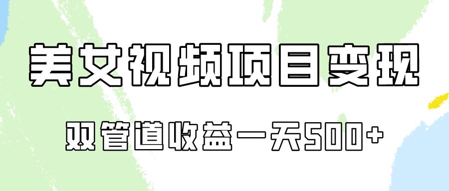 0成本视频号美女视频双管道收益变现，适合工作室批量放大操！-千寻创业网