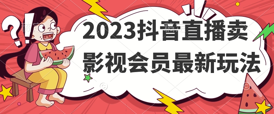 2023抖音直播卖影视会员最新玩法-千寻创业网