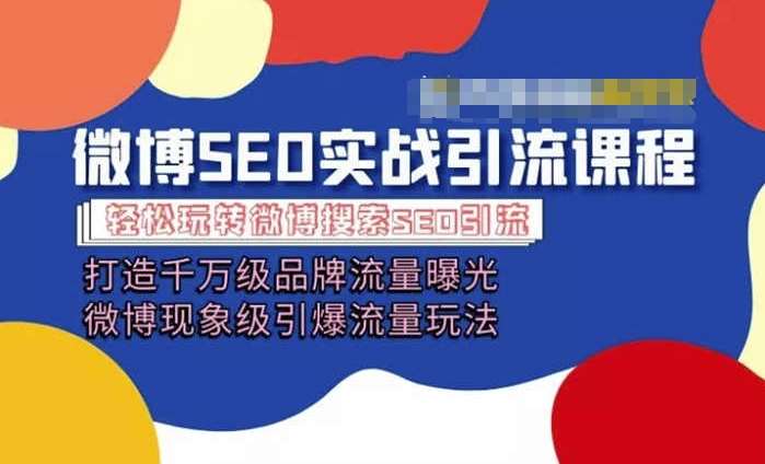 微博引流培训课程「打造千万级流量曝光 现象级引爆流量玩法」全方位带你玩转微博营销-千寻创业网