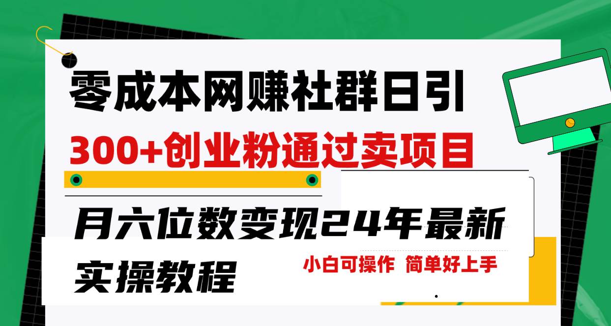 （9728期）零成本网赚群日引300+创业粉，卖项目月六位数变现，门槛低好上手！24年…-千寻创业网