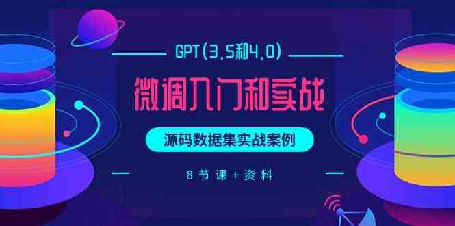 chatGPT(3.5和4.0)微调入门和实战，源码数据集实战案例（8节课+资料）-千寻创业网