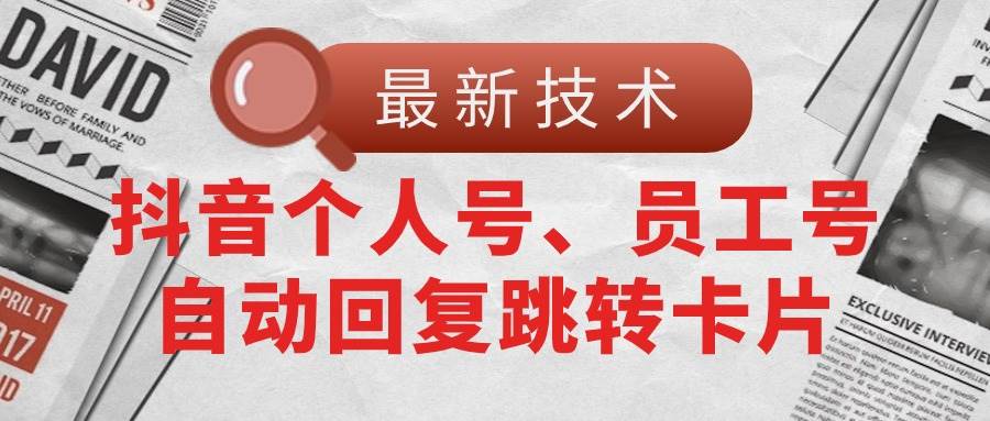（11202期）【最新技术】抖音个人号、员工号自动回复跳转卡片-千寻创业网