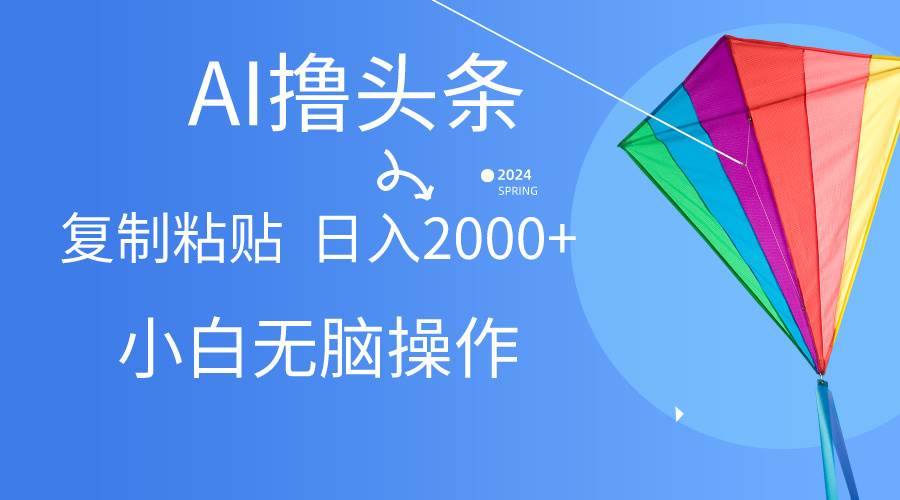 （10365期） AI一键生成爆款文章撸头条,无脑操作，复制粘贴轻松,日入2000+-千寻创业网