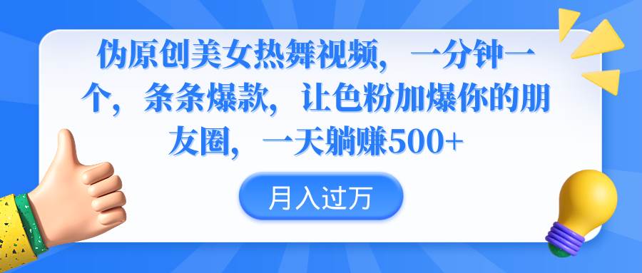 （9131期）伪原创美女热舞视频，条条爆款，让色粉加爆你的朋友圈，轻松躺赚500+-千寻创业网