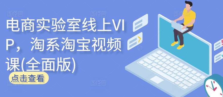 电商实验室线上VIP，淘系淘宝视频课(全面版)-千寻创业网