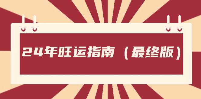（8514期）某公众号付费文章《24年旺运指南，旺运秘籍（最终版）》-千寻创业网