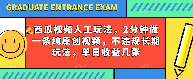 西瓜视频写字玩法，2分钟做一条纯原创视频，不违规长期玩法，单日收益几张-千寻创业网