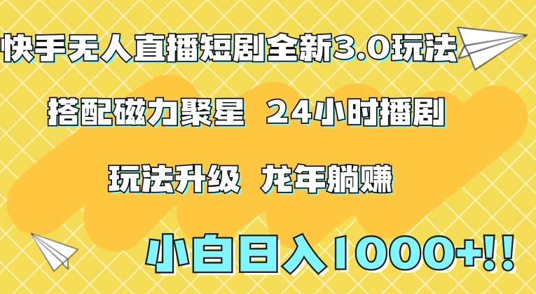 快手无人直播短剧全新玩法3.0，日入上千，小白一学就会，保姆式教学（附资料）【揭秘】-千寻创业网