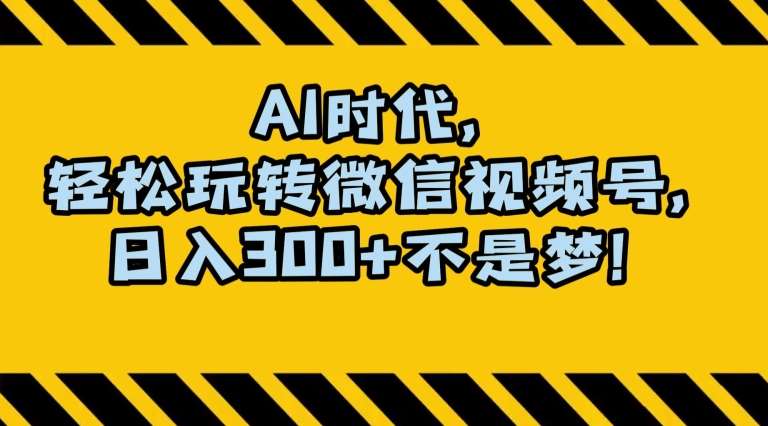 最新AI蓝海赛道，狂撸视频号创作分成，月入1万+，小白专属项目！【揭秘】-千寻创业网