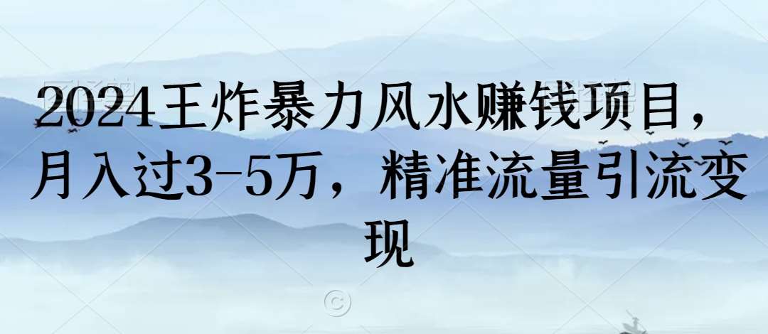 2024王炸暴力风水赚钱项目，月入过3-5万，精准流量引流变现【揭秘】-千寻创业网