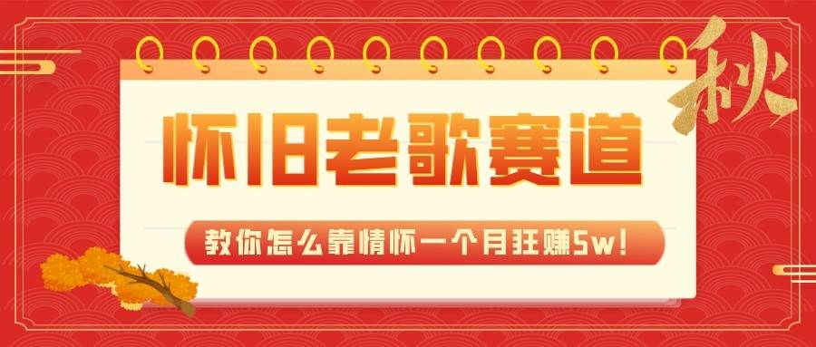 全新蓝海，怀旧老歌赛道，教你怎么靠情怀一个月狂赚5w（教程+700G素材）-千寻创业网