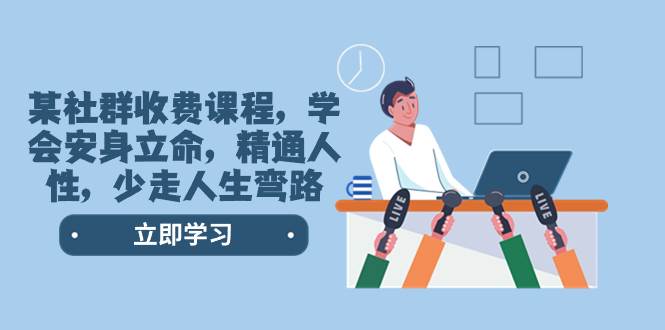 （8389期）某社群收费课程，学会安身立命，精通人性，少走人生弯路（77节课）-千寻创业网