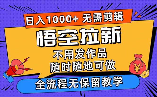 （12182期）悟空拉新日入1000+无需剪辑当天上手，一部手机随时随地可做，全流程无…-千寻创业网