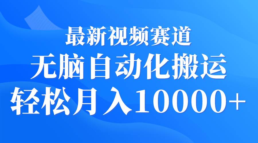 （9446期）最新视频赛道 无脑自动化搬运 轻松月入10000+-千寻创业网