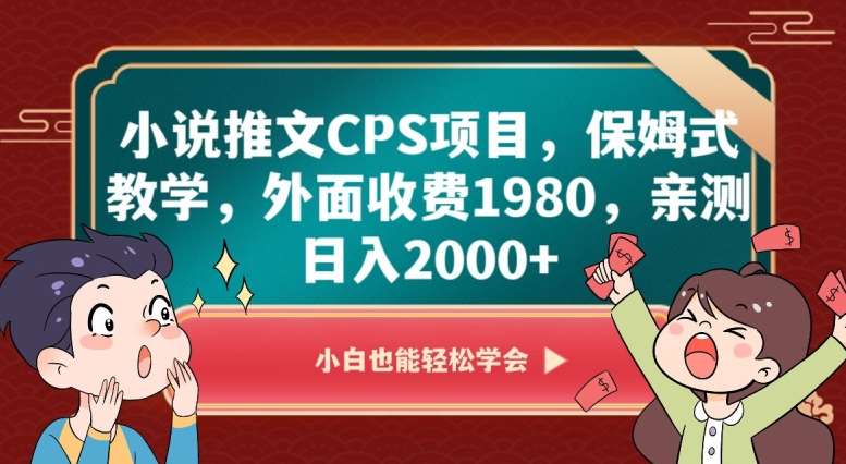 小说推文CPS项目，保姆式教学，外面收费1980，亲测日入2000+【揭秘】-千寻创业网