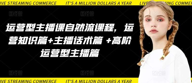 运营型主播课自然流课程，运营知识篇+主播话术篇 +高阶运营型主播篇-千寻创业网