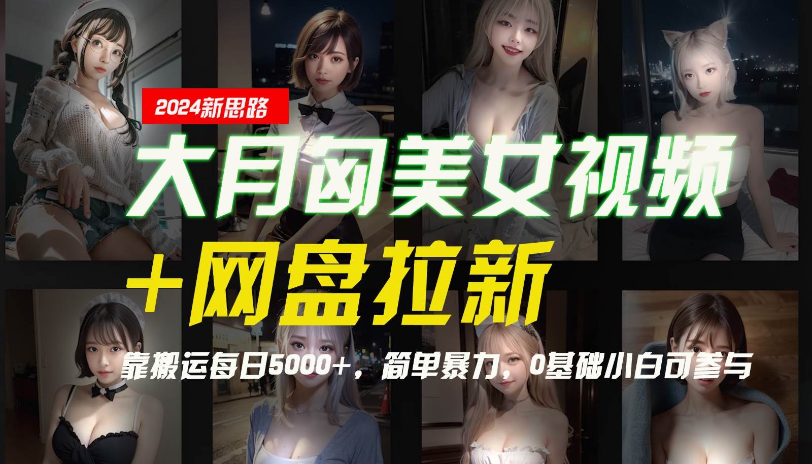 【新思路】大月匈美女视频+网盘拉新，靠搬运每日5000+，简单暴力，0基础小白可参与-千寻创业网
